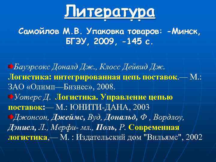 Литература Самойлов М. В. Упаковка товаров: -Минск, БГЭУ, 2009, -145 с. Бауэрсокс Доналд Дж.