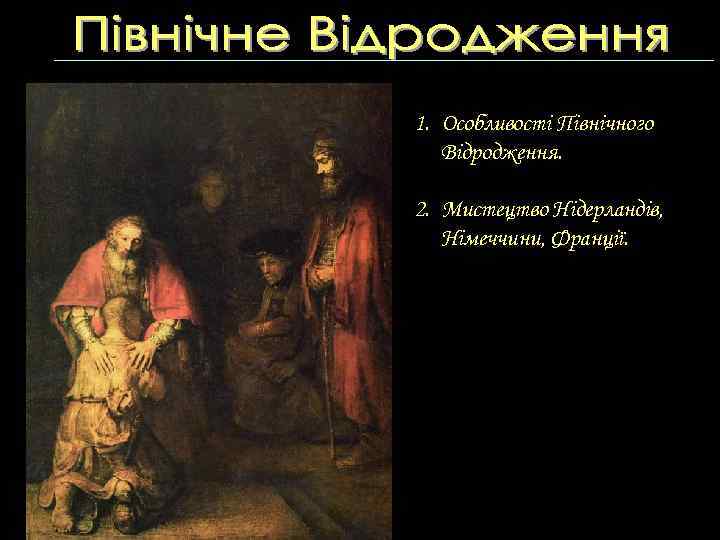 1. Особливості Північного Відродження. 2. Мистецтво Нідерландів, Німеччини, Франції. 