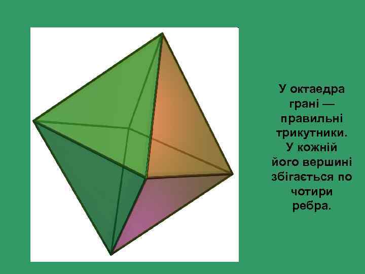 У октаедра грані — правильні трикутники. У кожній його вершині збігається по чотири ребра.