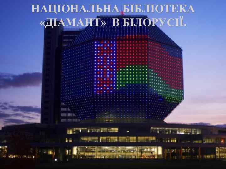 НАЦІОНАЛЬНА БІБЛІОТЕКА «ДІАМАНТ» В БІЛОРУСІЇ. 