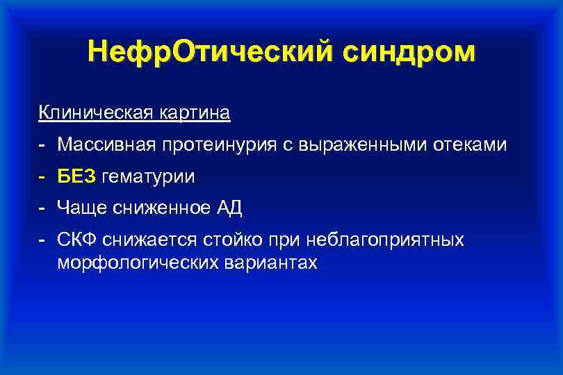 Нефр. Отический синдром Клиническая картина - Массивная протеинурия с выраженными отеками - БЕЗ гематурии