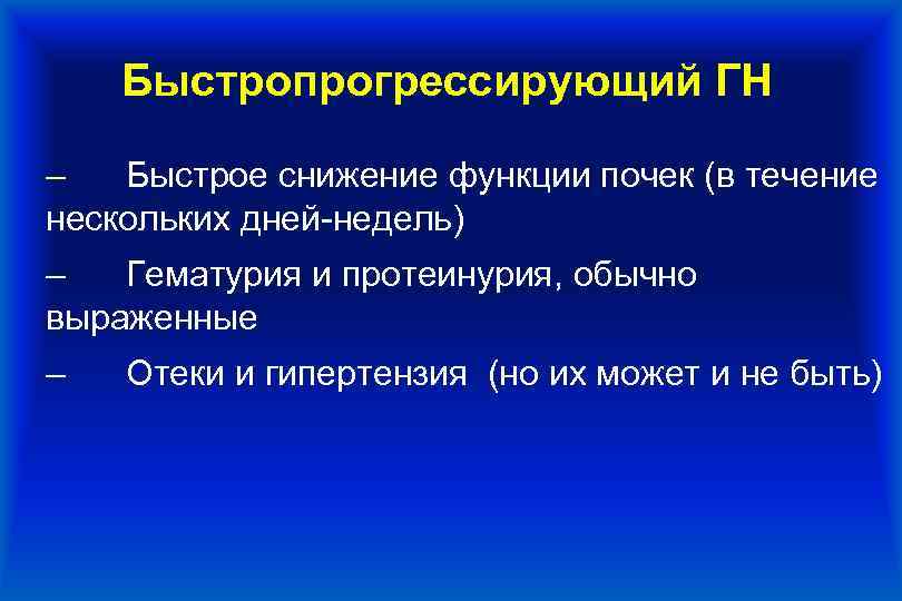 Быстропрогрессирующий ГН ‒ Быстрое снижение функции почек (в течение нескольких дней-недель) ‒ Гематурия и