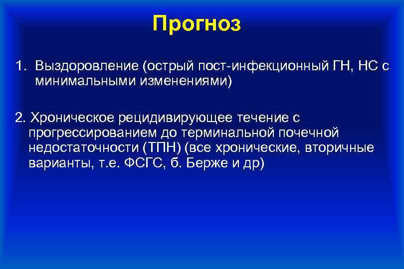 Прогноз 1. Выздоровление (острый пост-инфекционный ГН, НС с минимальными изменениями) 2. Хроническое рецидивирующее течение