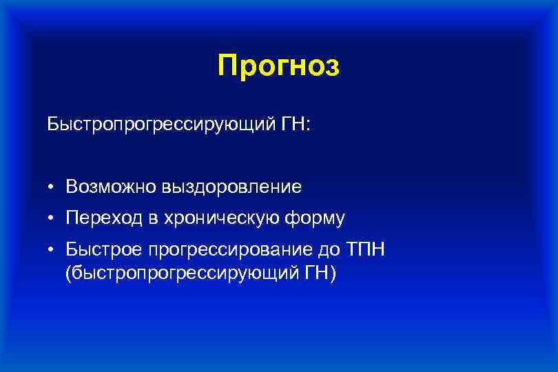 Прогноз Быстропрогрессирующий ГН: • Возможно выздоровление • Переход в хроническую форму • Быстрое прогрессирование