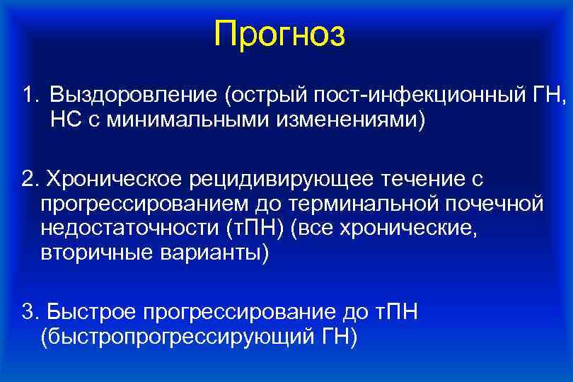 Прогноз 1. Выздоровление (острый пост-инфекционный ГН, НС с минимальными изменениями) 2. Хроническое рецидивирующее течение