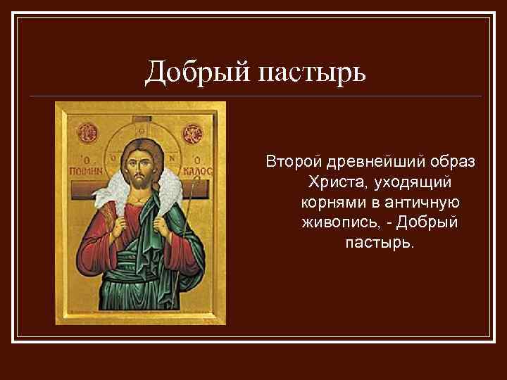 Добрый пастырь Второй древнейший образ Христа, уходящий корнями в античную живопись, - Добрый пастырь.