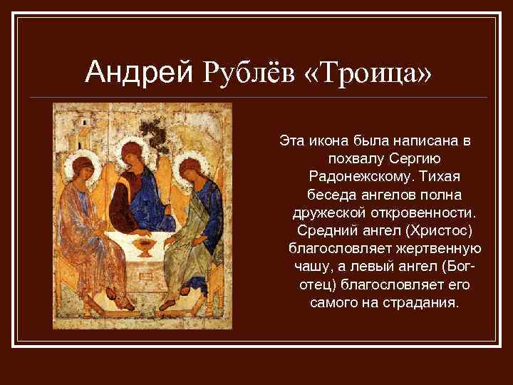 Андрей Рублёв «Троица» Эта икона была написана в похвалу Сергию Радонежскому. Тихая беседа ангелов