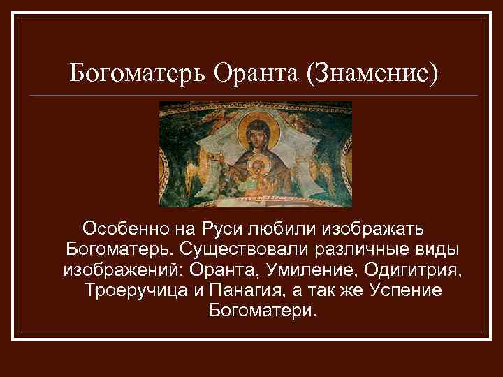 Богоматерь Оранта (Знамение) Особенно на Руси любили изображать Богоматерь. Существовали различные виды изображений: Оранта,