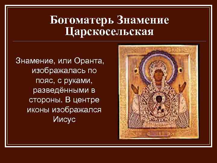 Богоматерь Знамение Царскосельская Знамение, или Оранта, изображалась по пояс, с руками, разведёнными в стороны.