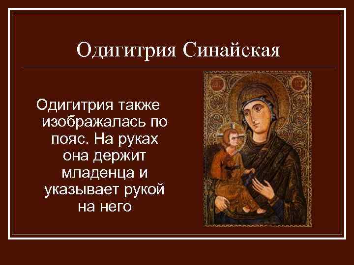 Одигитрия Синайская Одигитрия также изображалась по пояс. На руках она держит младенца и указывает