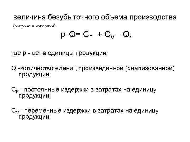 величина безубыточного объема производства (выручка = издержки) р. Q= СF + СV – Q,