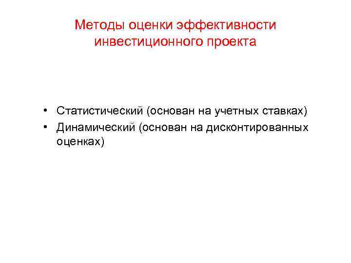 Методы оценки эффективности инвестиционного проекта • Статистический (основан на учетных ставках) • Динамический (основан