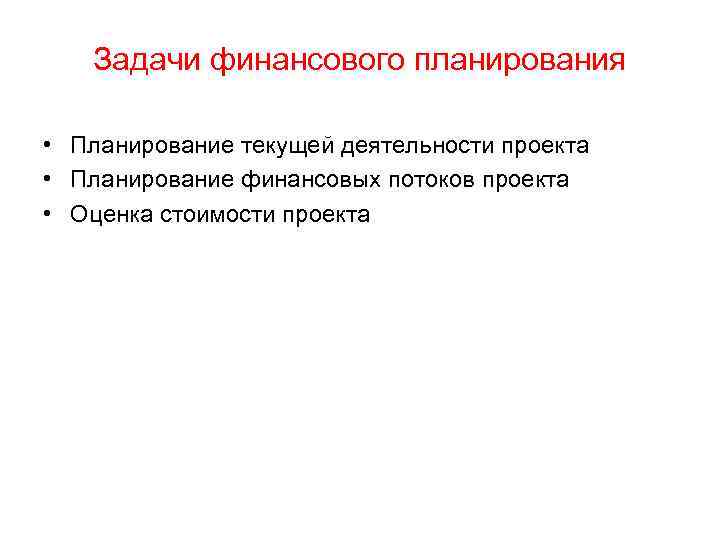 Задачи финансового планирования • Планирование текущей деятельности проекта • Планирование финансовых потоков проекта •