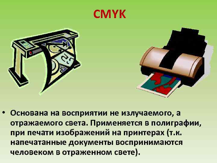 CMYK • Основана на восприятии не излучаемого, а отражаемого света. Применяется в полиграфии, при