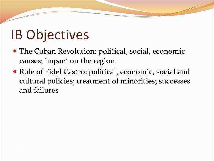 IB Objectives The Cuban Revolution: political, social, economic causes; impact on the region Rule