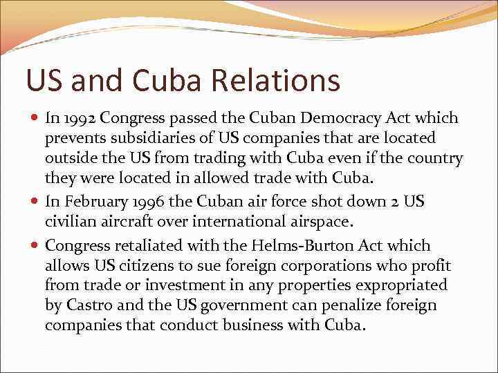 US and Cuba Relations In 1992 Congress passed the Cuban Democracy Act which prevents