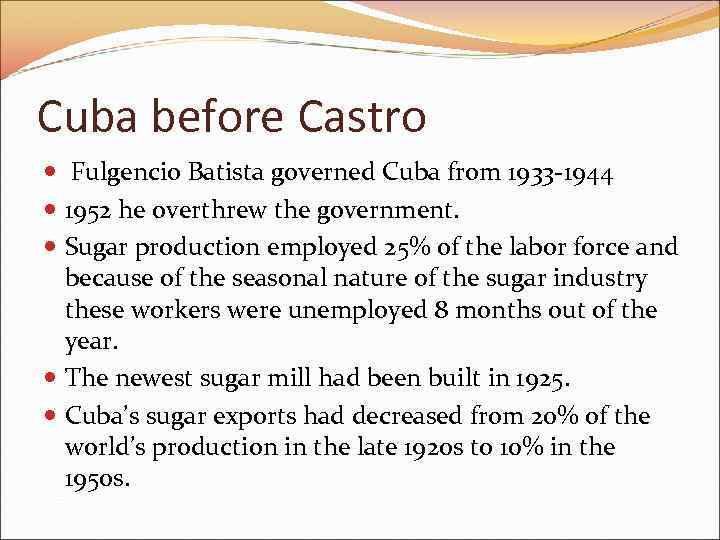Cuba before Castro Fulgencio Batista governed Cuba from 1933 -1944 1952 he overthrew the
