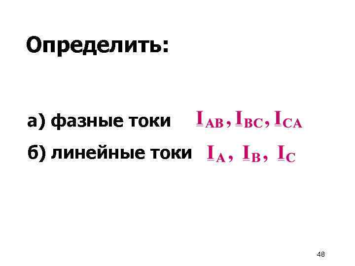 Определить: а) фазные токи б) линейные токи 48 