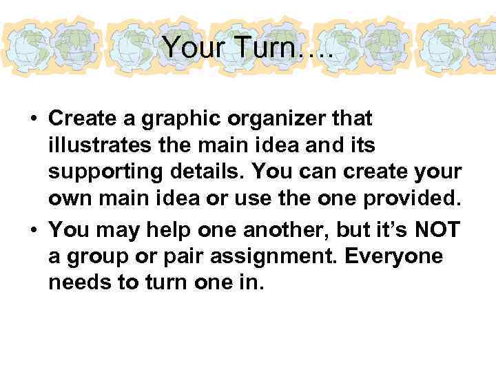 Your Turn…. • Create a graphic organizer that illustrates the main idea and its