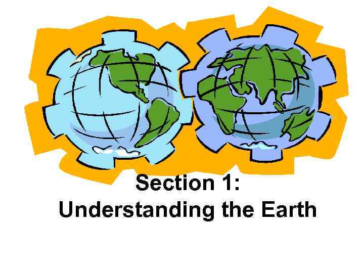 Section 1: Understanding the Earth 