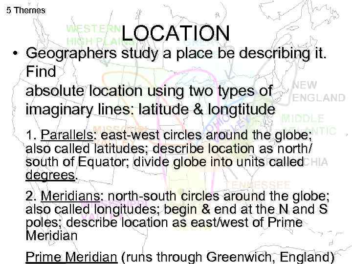 5 Themes LOCATION • Geographers study a place be describing it. Find absolute location