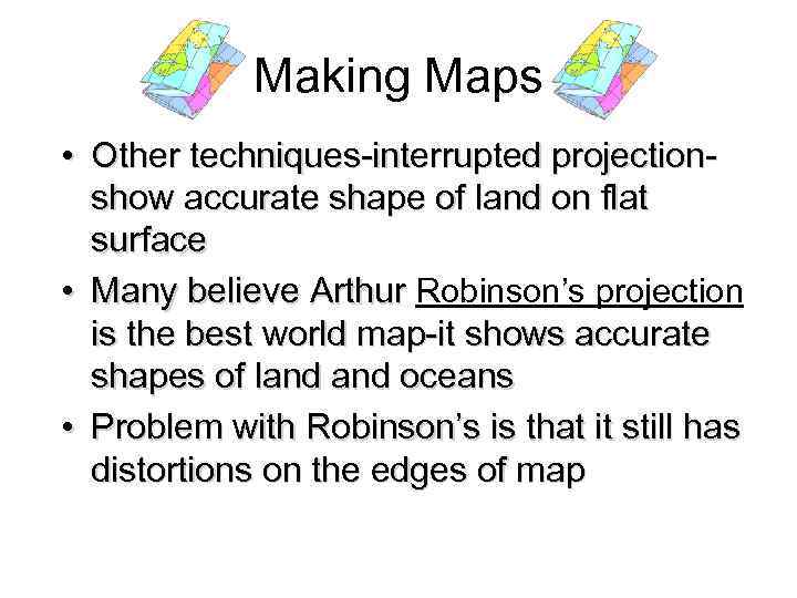 Making Maps • Other techniques-interrupted projectionshow accurate shape of land on flat surface •