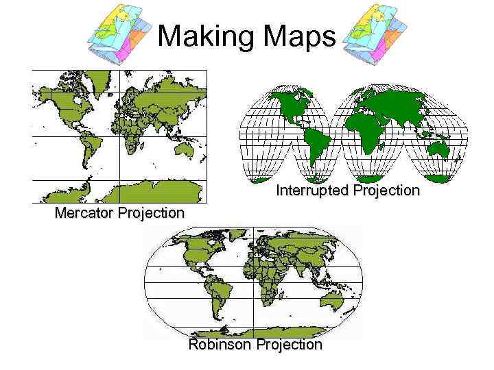 Making Maps Interrupted Projection Mercator Projection Robinson Projection 