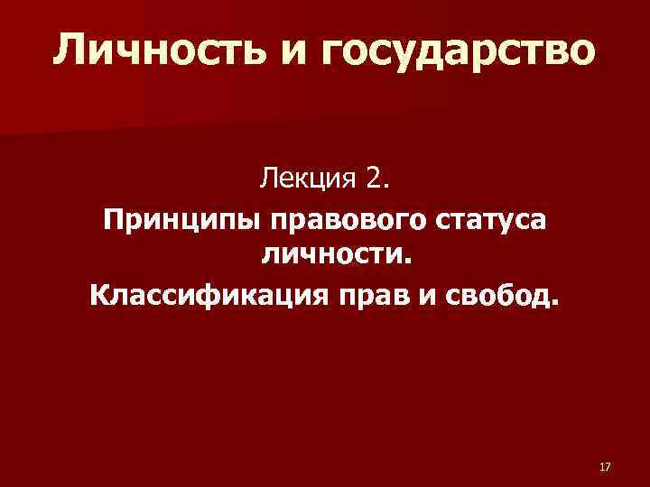 Личность и государство Лекция 2. Принципы правового статуса личности. Классификация прав и свобод. 17
