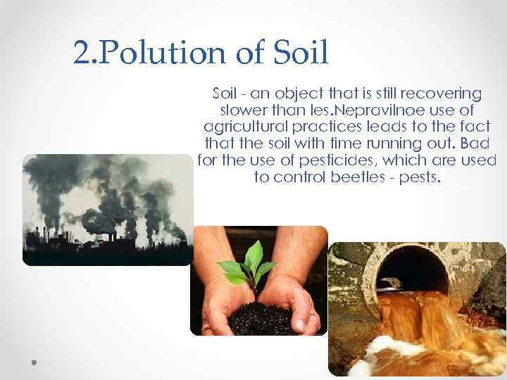 2. Polution of Soil - an object that is still recovering slower than les.