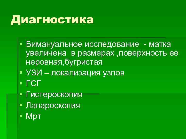 Диагностика § Бимануальное исследование - матка увеличена в размерах , поверхность ее неровная, бугристая