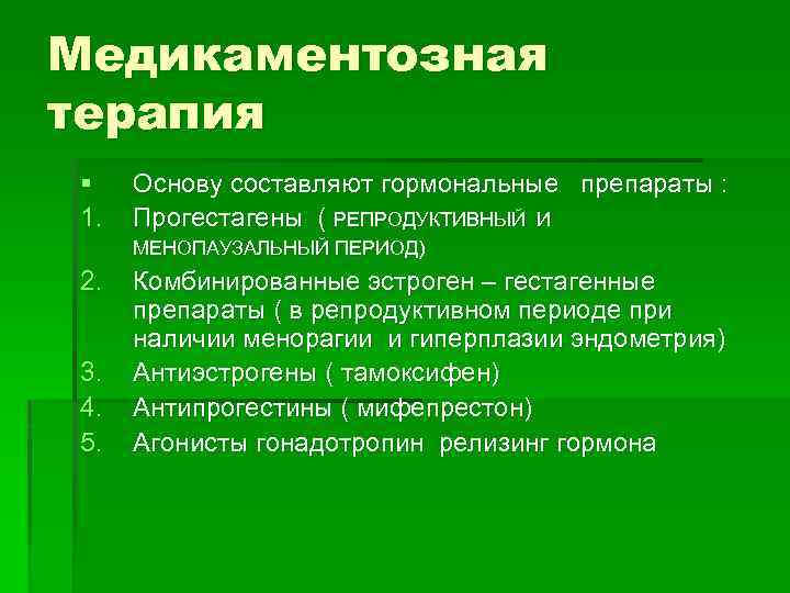 Медикаментозная терапия § 1. Основу составляют гормональные препараты : Прогестагены ( РЕПРОДУКТИВНЫЙ И МЕНОПАУЗАЛЬНЫЙ