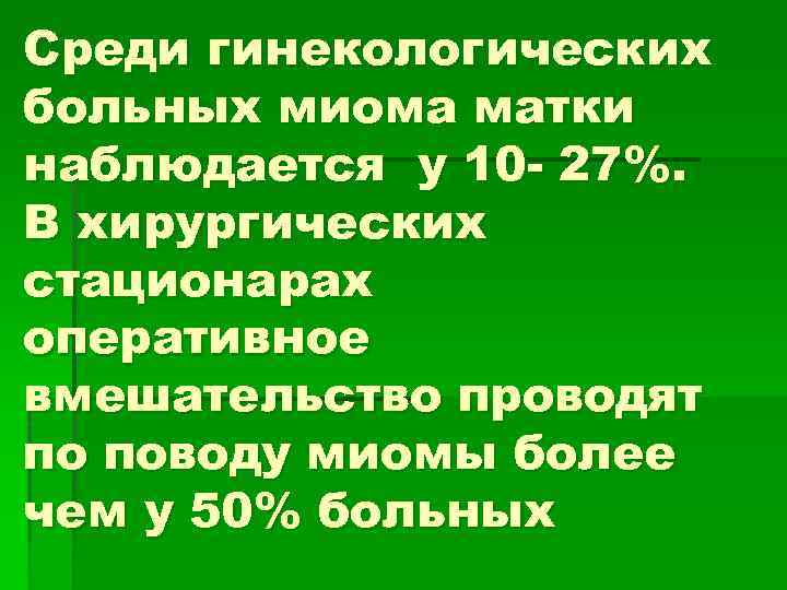 Среди гинекологических больных миома матки наблюдается у 10 - 27%. В хирургических стационарах оперативное