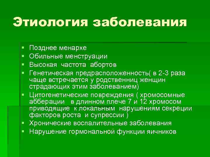 Этиология заболевания § § § § Позднее менархе Обильные менструации Высокая частота абортов Генетическая