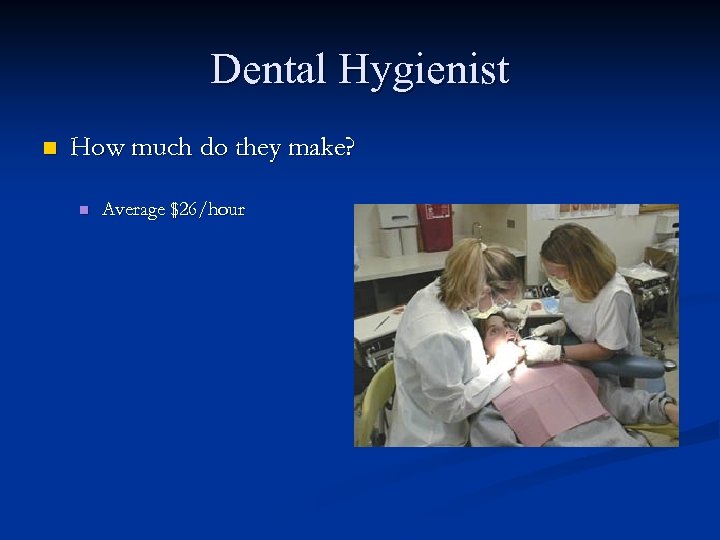 Dental Hygienist n How much do they make? n Average $26/hour 