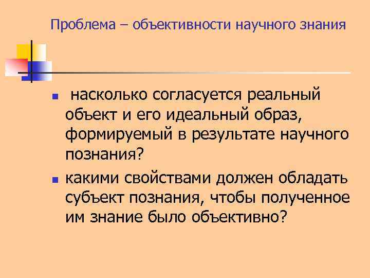 Проблема – объективности научного знания n n насколько согласуется реальный объект и его идеальный