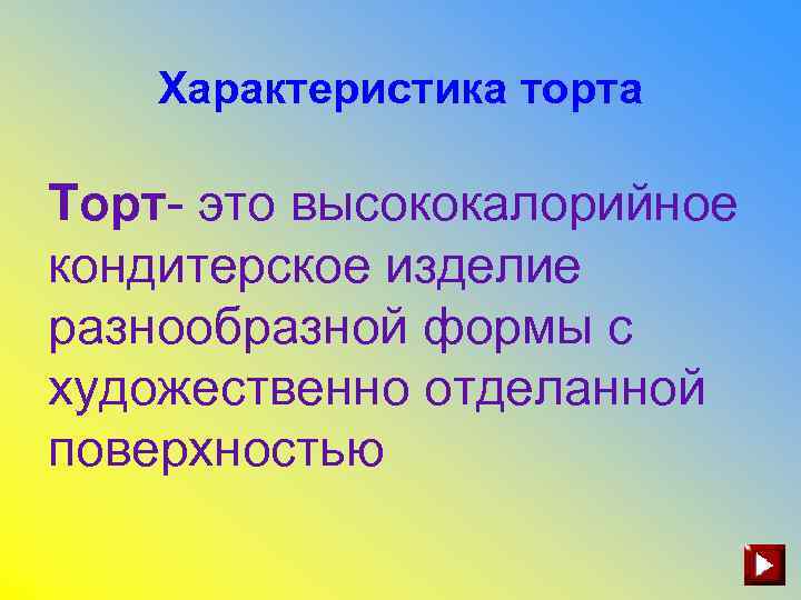 Характеристика торта Торт- это высококалорийное кондитерское изделие разнообразной формы с художественно отделанной поверхностью 