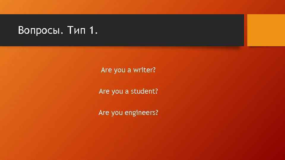 Вопросы. Тип 1. Are you a writer? Are you a student? Are you engineers?