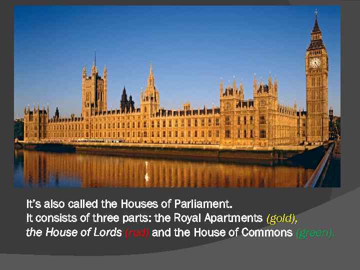 It’s also called the Houses of Parliament. It consists of three parts: the Royal