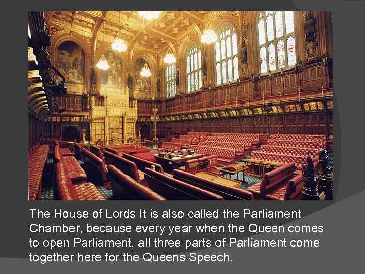 The House of Lords It is also called the Parliament Chamber, because every year