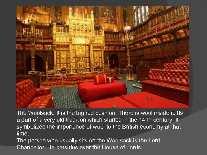 The Woolsack. It is the big red cushion. There is wool inside it. Its