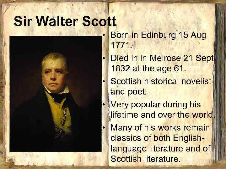 Sir Walter Scott • Born in Edinburg 15 Aug 1771. • Died in in