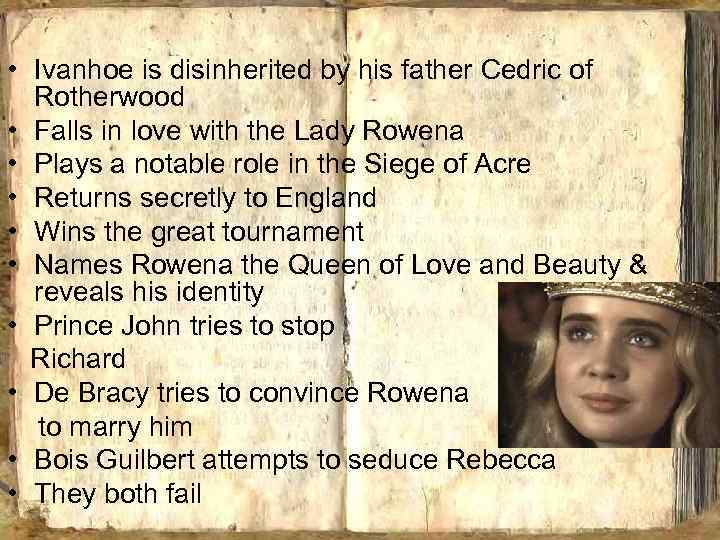  • Ivanhoe is disinherited by his father Cedric of Rotherwood • Falls in