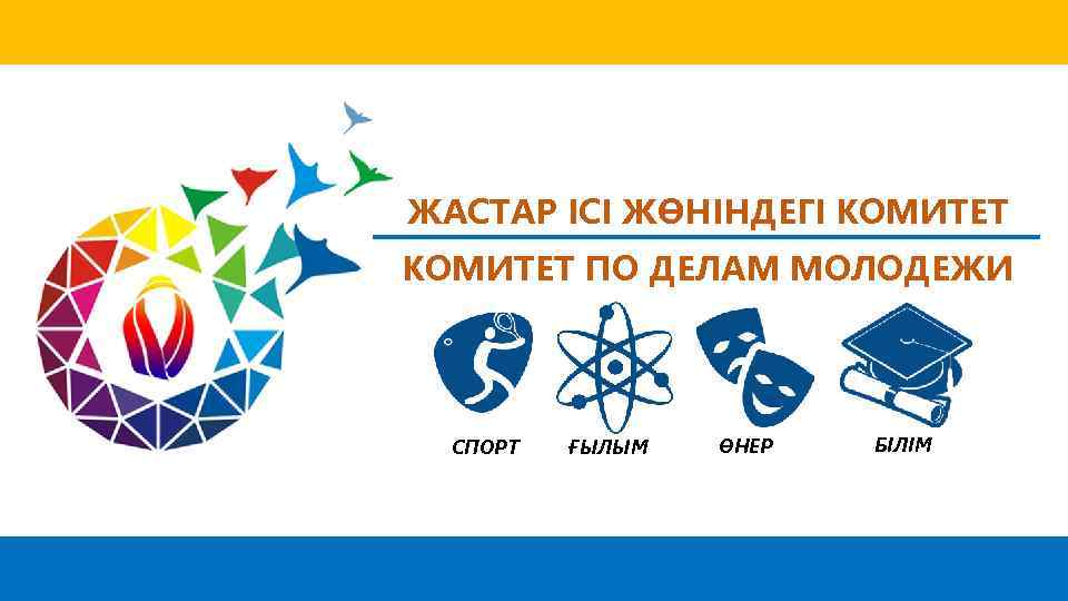 ЖАСТАР ІСІ ЖӨНІНДЕГІ КОМИТЕТ ПО ДЕЛАМ МОЛОДЕЖИ СПОРТ ҒЫЛЫМ ӨНЕР БІЛІМ 