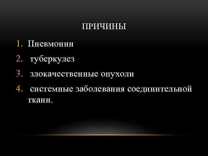 ПРИЧИНЫ 1. Пневмонии 2. туберкулез 3. злокачественные опухоли 4. системные заболевания соединительной ткани. 