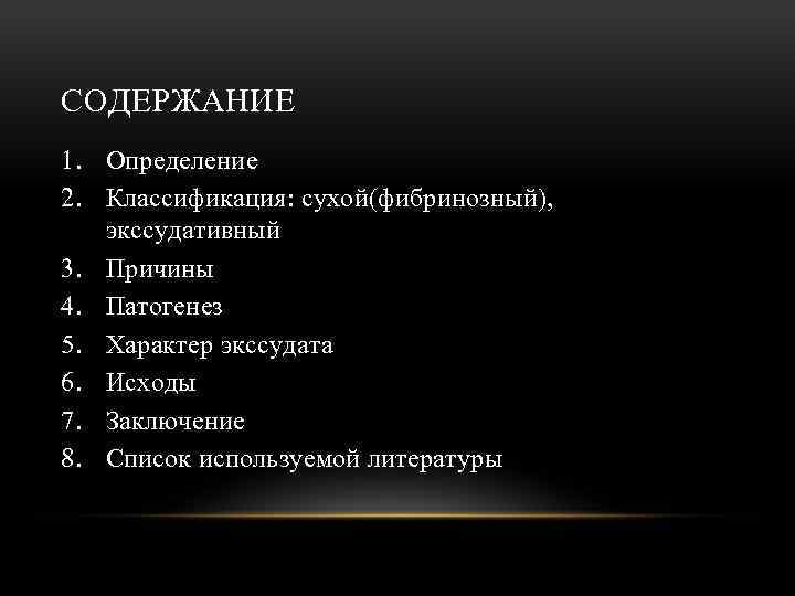 СОДЕРЖАНИЕ 1. Определение 2. Классификация: сухой(фибринозный), экссудативный 3. Причины 4. Патогенез 5. Характер экссудата