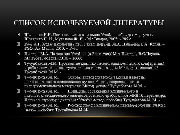 СПИСОК ИСПОЛЬЗУЕМОЙ ЛИТЕРАТУРЫ Шевченко Н. И. Патологическая анатомия: Учеб. пособие для медвузов / Шевченко