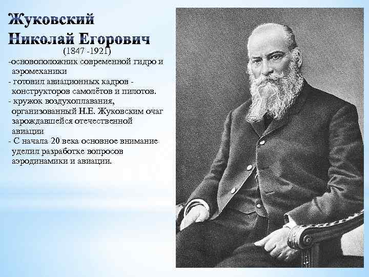 (1847 -1921) -основоположник современной гидро и аэромеханики - готовил авиационных кадров конструкторов самолётов и