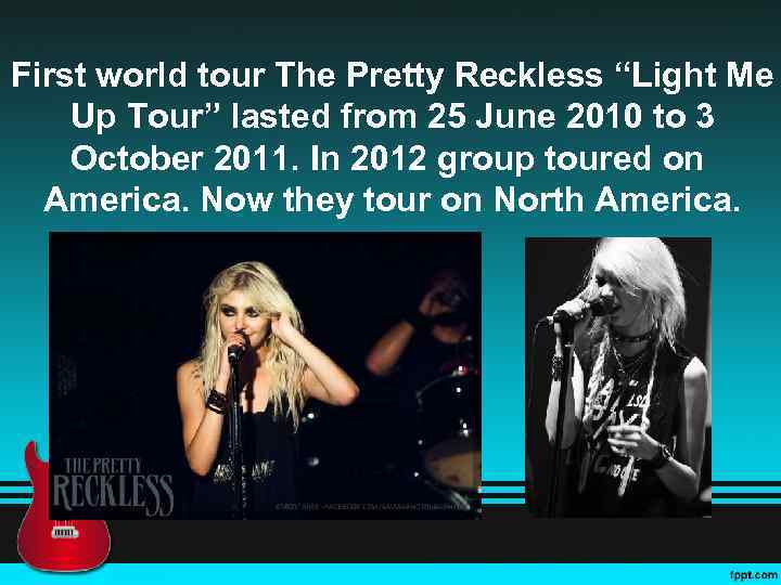 First world tour The Pretty Reckless “Light Me Up Tour” lasted from 25 June