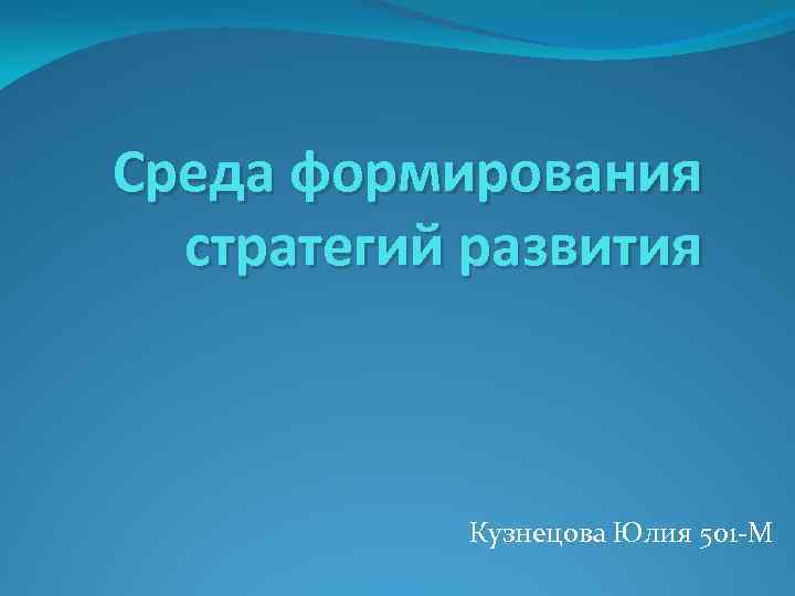 Среда формирования стратегий развития Кузнецова Юлия 501 -М 