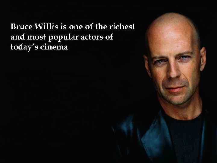 Bruce Willis is one of the richest and most popular actors of today’s cinema